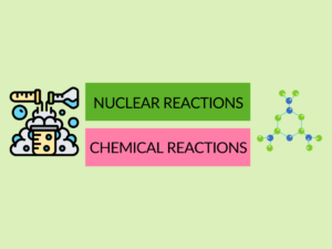 Difference between Nuclear Reactions and Chemical Reactions
